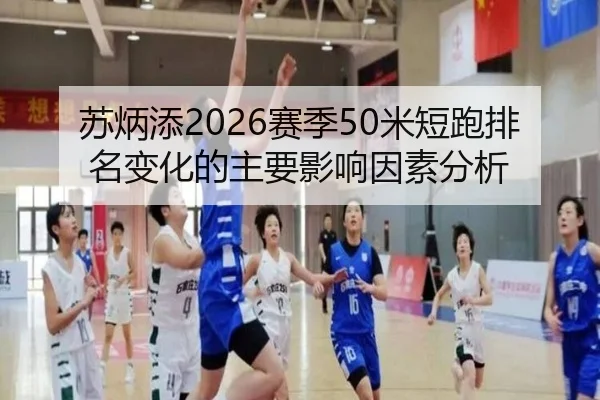 苏炳添2026赛季50米短跑排名变化的主要影响因素分析